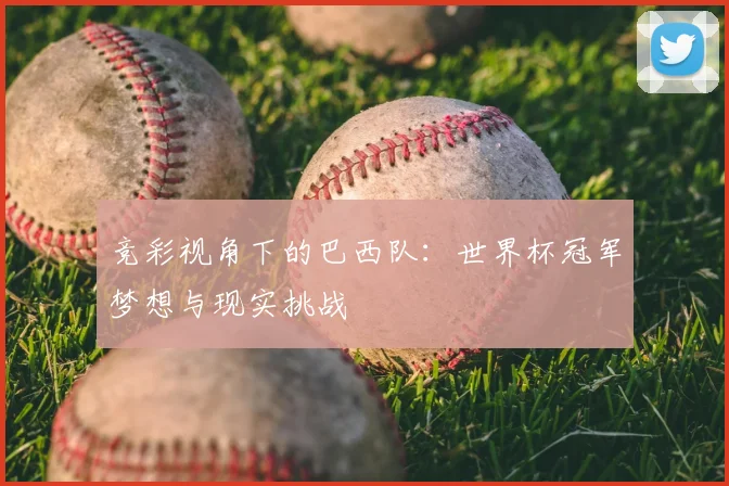 竞彩视角下的巴西队:世界杯冠军梦想与现实挑战