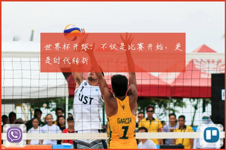 世界杯开球：不仅是比赛开始，更是时代转折