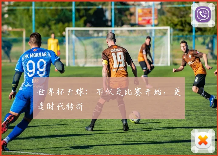 世界杯开球：不仅是比赛开始，更是时代转折