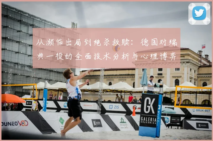 从濒临出局到绝杀救赎：德国对瑞典一役的全面技术分析与心理博弈