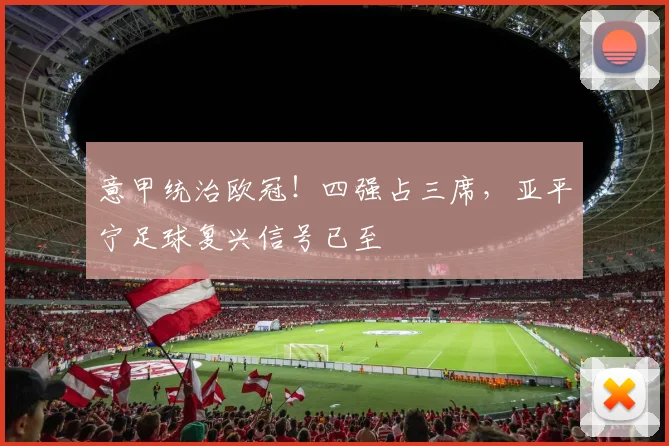 意甲统治欧冠！四强占三席，亚平宁足球复兴信号已至