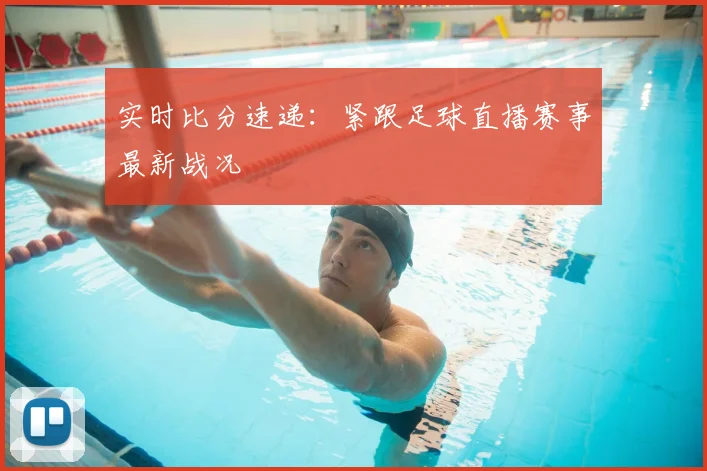 实时比分速递：紧跟足球直播赛事最新战况